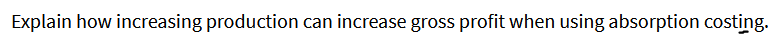 Explain how increasing production can increase gross profit when using absorption costing.