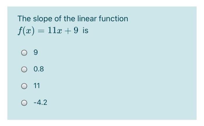 The slope of the linear function 11x+9 is o -4.2 O o