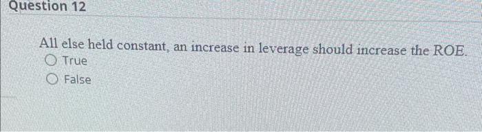 uestlon 12 All else held constant, an increase in leverage should increase
