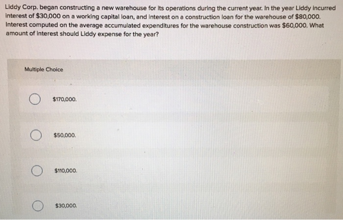  Liddy Corp. began constructing a new warehouse for its operations during