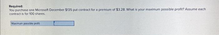  Required: You purchase one Microsoft December $135 put contract for a