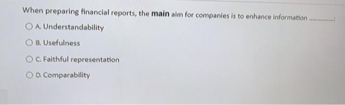  When preparing financial reports, the main aim for companies is to