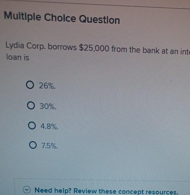 Multiple Choice Question Lydia Corp. borrows $25,000 from the bank at