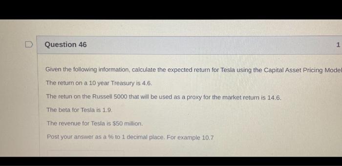  Given the following information, calculate the expected return for Tesla using