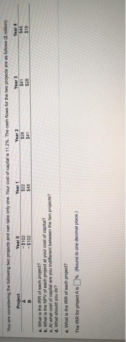  You are considering the following two projects and can take only