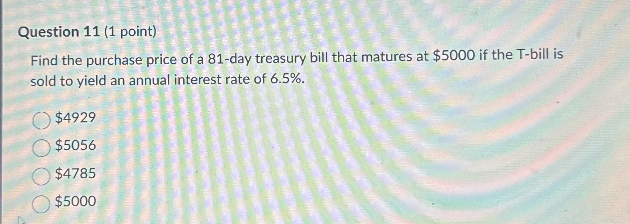  Question 11(1 point) Find the purchase price of a 81-day treasury