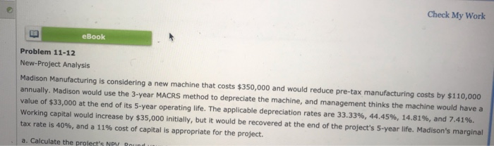  Check My Work eBook Problem 11-12 New-Project Analysis Madison Manufacturing is