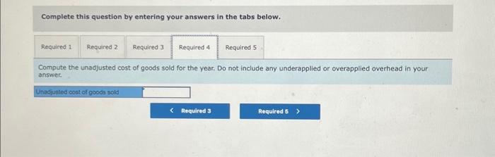 entering your answers in the tabs below. Compute the unadjusted cost of