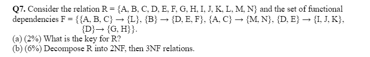  Q7. Consider the relation R={A,B,C,D,E,F,G,H,I,J,K,L,M,N} and the set of functional dependencies
