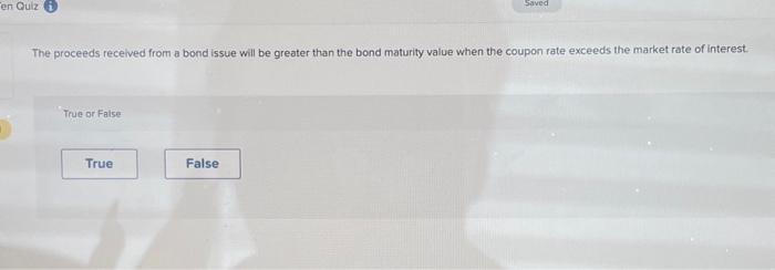  The proceeds recelved from a bond issue will be greater than