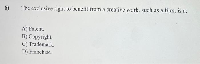  6) The exclusive right to benefit from a creative work, such