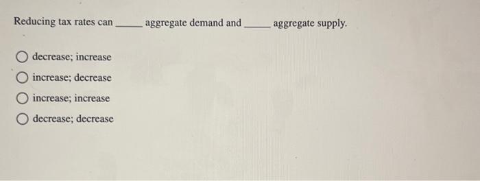 Reducing tax rates can O decrease; increase O increase; decrease O increase;