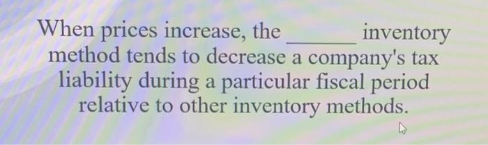  When prices increase, the inventory method tends to decrease a company's