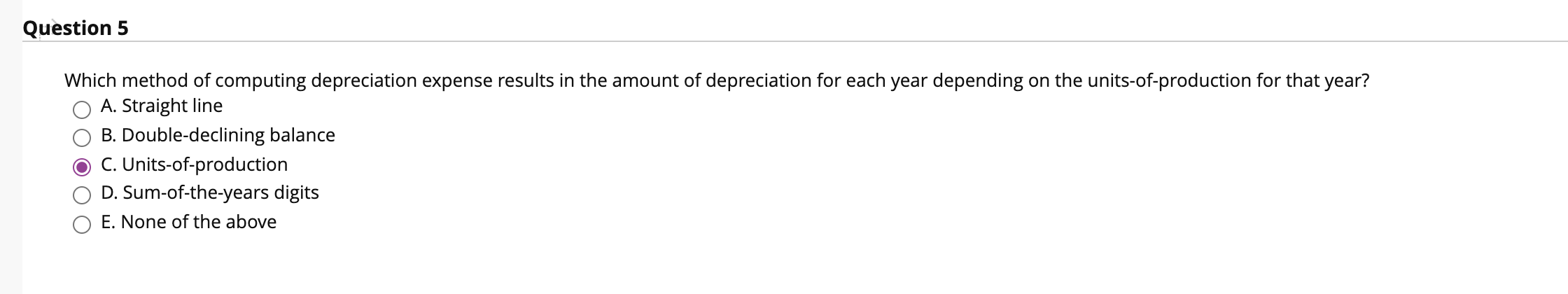 Question 5 Which method of computing depreciation expense results in the