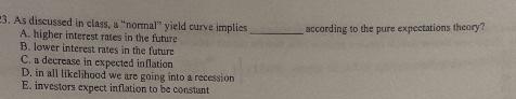  3. As discussed in class, a "nomnal" yield curve implies A.