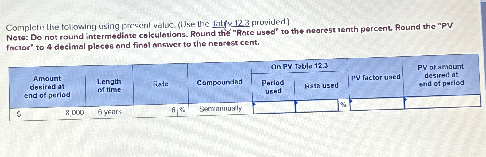  Complete the following using present value. (Use the Tabyth 12.3 provided.)