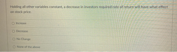  Holding all other variables constant, a decrease in investors required rate
