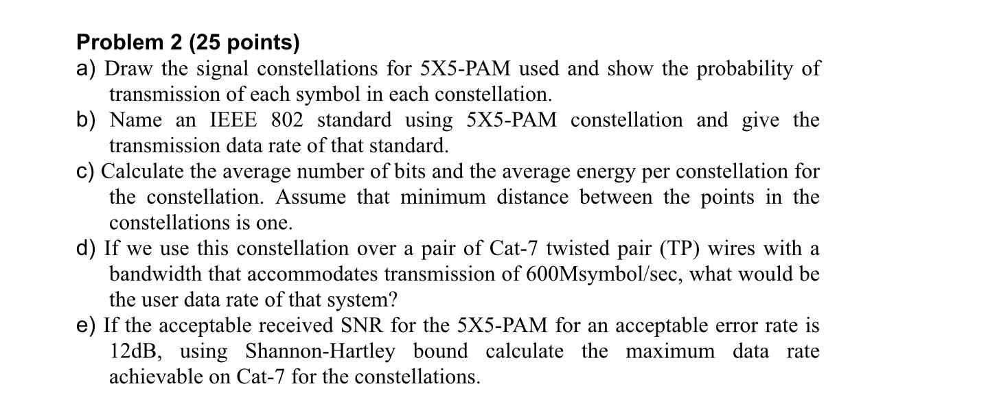 Problem 2 (25 points) a) Draw the signal constellations for 5X5-PAM