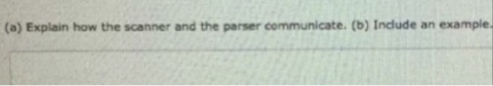  (a) Explain how the scanner and the parser communicate. (b) Indude
