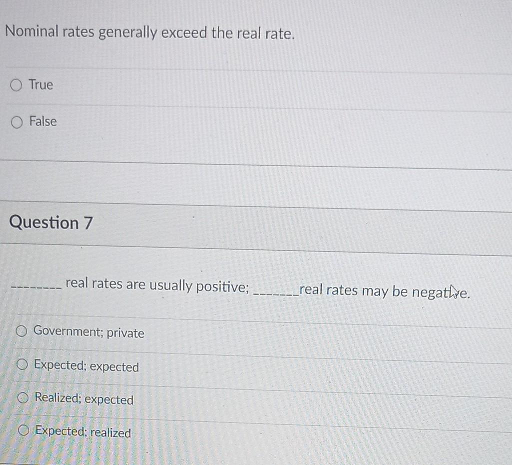 Nominal rates generally exceed the real rate. True False Question 7
