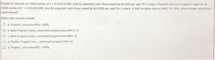  16. Project S requires an initial outlay at t = 0