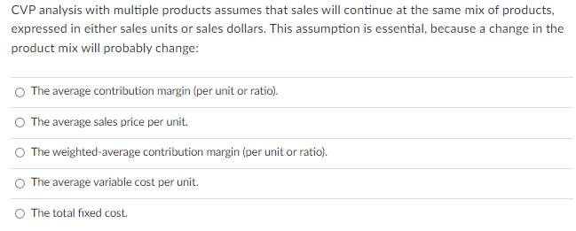  CVP analysis with multiple products assumes that sales will continue at