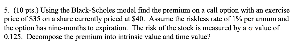  5. (10 pts.) Using the Black-Scholes model find the premium on