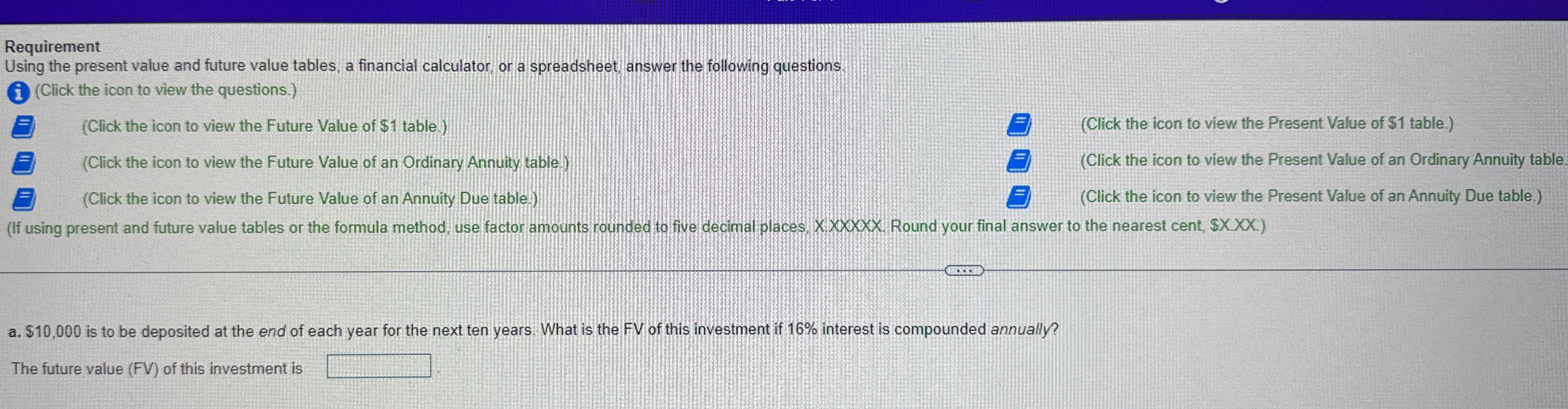  Requirement Using the present value and future value tables, a financial