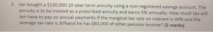  2. Jon bought a $150,000 10-year term annuity using a non-registered