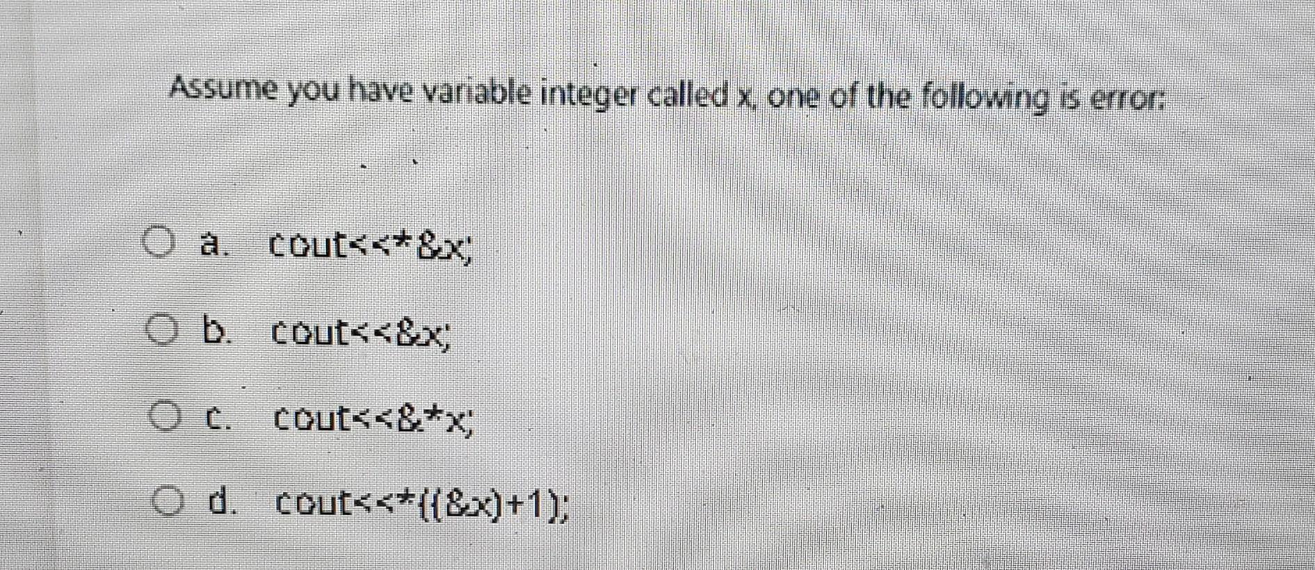only need answer no need explanation Assume you have variable integer