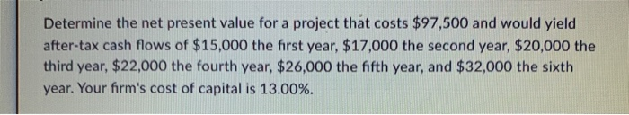  Determine the net present value for a project that costs $97,500