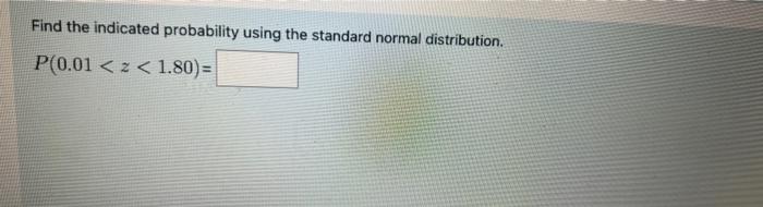  Find the indicated probability using the standard normal distribution. P(0.01