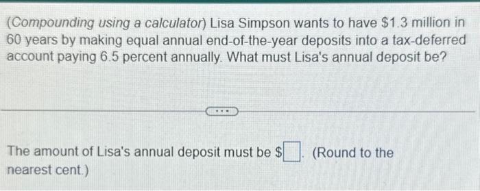  (Compounding using a calculator) Lisa Simpson wants to have $1.3 million