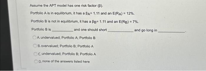  Assume the APT model has one risk factor (). Portfolio A