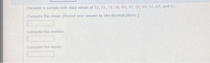  Consider a sample with data values of 52, 55, 71, 58,