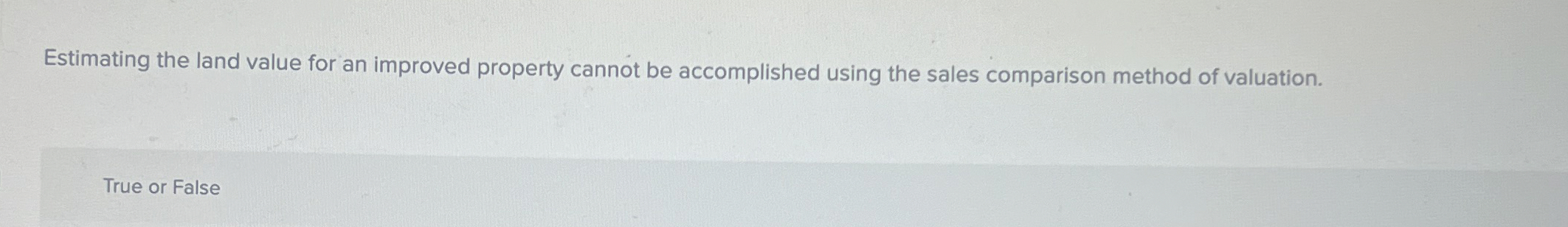  Estimating the land value for an improved property cannot be accomplished
