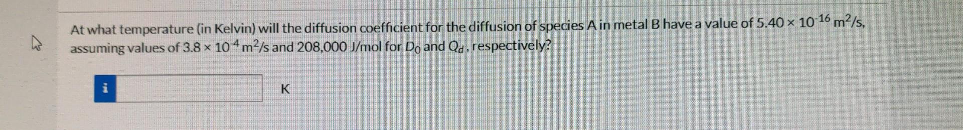 At what temperature (in Kelvin) will the diffusion coefficient for the