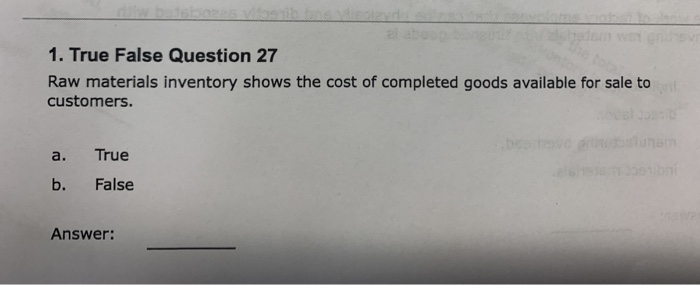  1. True False Question 27 Raw materials inventory shows the cost