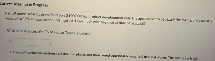  Current Attempt in Progress A small home-solar business borrows $100,000 for