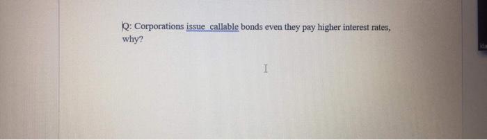  : Corporations issue callable bonds even they pay higher interest rates,