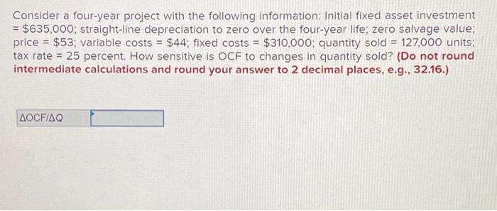  Consider a four-year project with the following information: Initial fixed asset