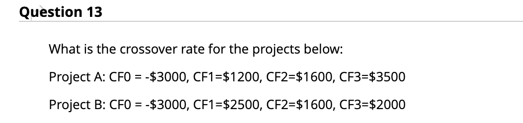  Question 13 What is the crossover rate for the projects below: