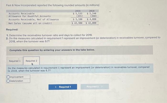 Required: 1. Determine the receivables turnover ratio and days to collect for