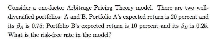Consider a one-factor Arbitrage Pricing Theory model. There are two well-