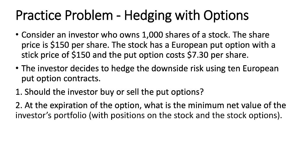 Practice Problem - Hedging with Options - Consider an investor who