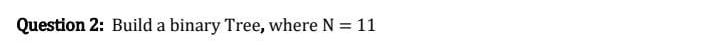 Do this in C++ Question 2: Build a binary Tree, where
