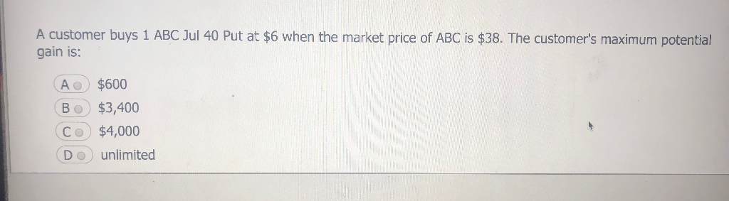 A customer buys 1 ABC Jul 40 Put at $6 when