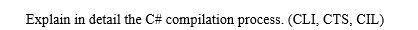  Explain in detail the C\# compilation process. (CLI, CTS, CIL) Explain