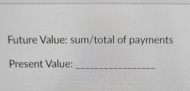 Future Value: sum/total of payments Present Value