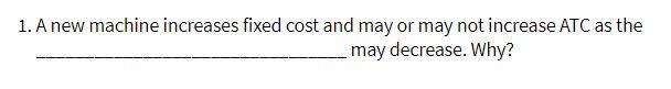 1. A new machine increases fixed cost and may or may